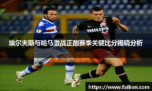 世界杯埃尔夫斯与哈马激战正酣赛季关键比分揭晓分析