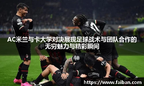 AC米兰与卡大学对决展现足球战术与团队合作的无穷魅力与精彩瞬间